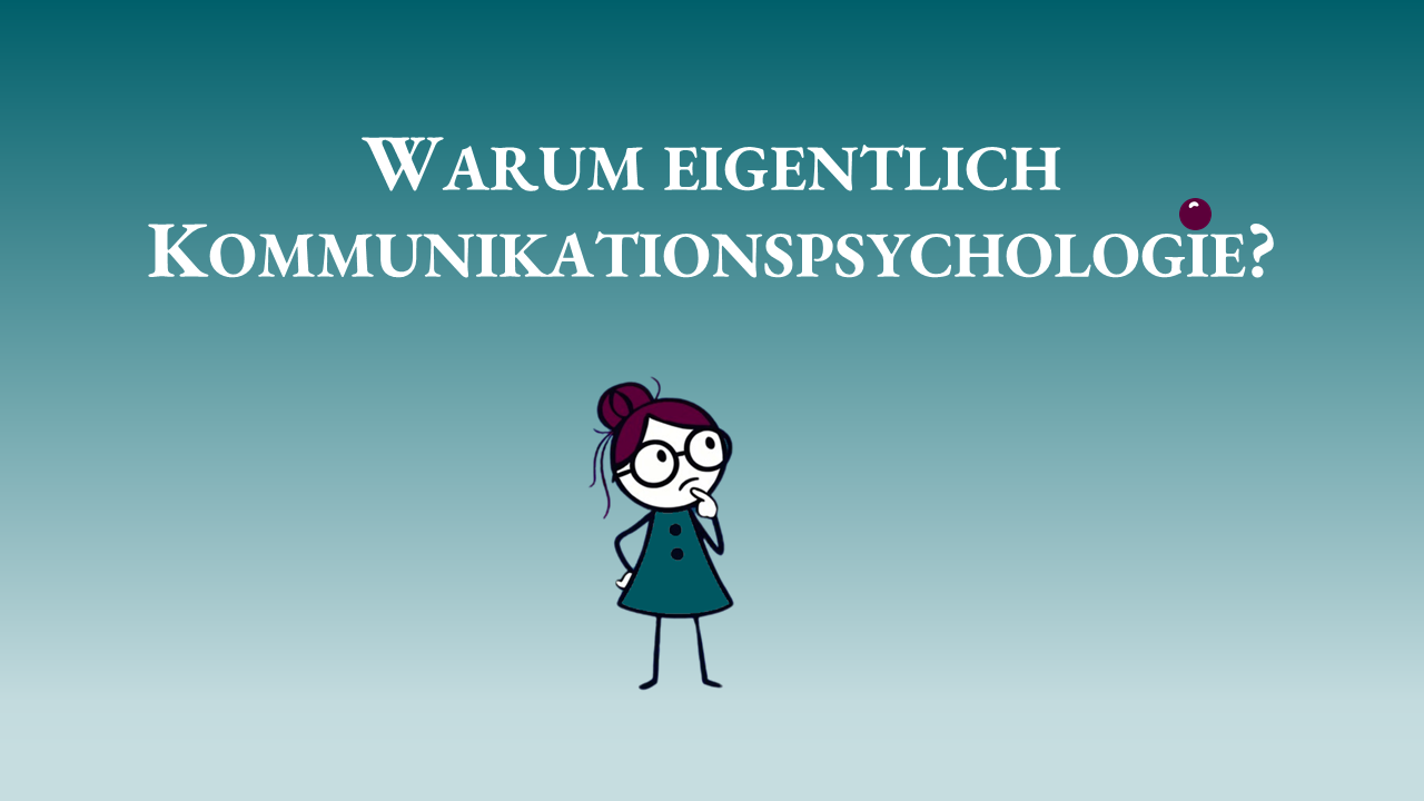 Warum eigentlich Kommunikationspsychologie